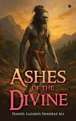 Ashes of The Divine by Daniel Lazaros Shahbaz Ali