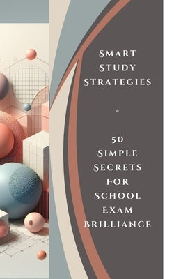 Smart Study Strategies - 50 Simple Secrets For School Exam Brilliance by Jesse, Yishai