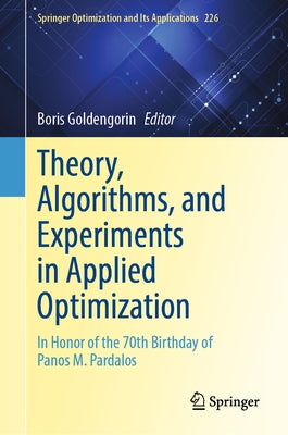 Theory, Algorithms, and Experiments in Applied Optimization: In Honor of the 70th Birthday of Panos Pardalos by Goldengorin, Boris