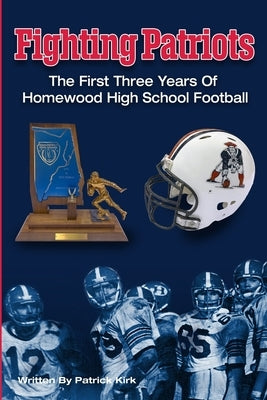 Fighting Patriots: The First Three Years of Homewood High School Football by Hodgens, Lisa