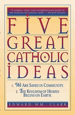Five Great Catholic Ideas by Clark, Edward William