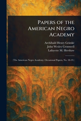 Papers of the American Negro Academy by Grimké, Archibald Henry