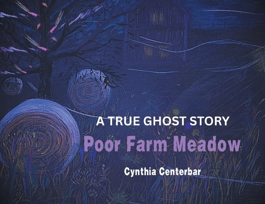 Poor Farm Meadow: A True Ghost Story by Centerbar, Cynthia