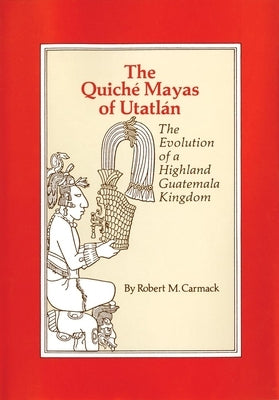 The Quiche Mayas of Utatlan: The Evolution of a Highland Guatemala Kingdom by Carmack, Robert M.