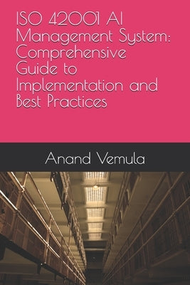 ISO 42001 AI Management System: Comprehensive Guide to Implementation and Best Practices by Vemula, Anand