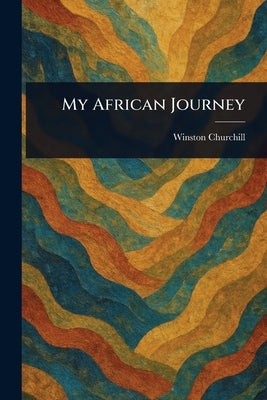 My African Journey by Churchill, Winston