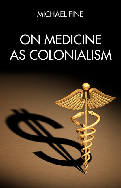 On Medicine as Colonialism by Fine, Michael