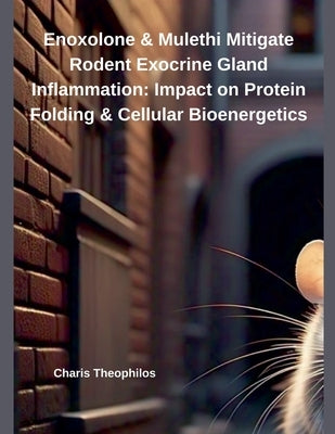 Enoxolone & Mulethi Mitigate Rodent Exocrine Gland Inflammation: Impact on Protein Folding & Cellular Bioenergetics by Theophilos, Charis