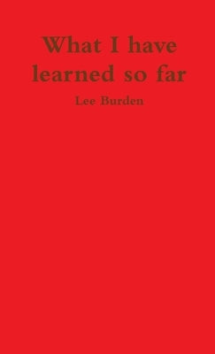 What I have learned so far by Burden, Lee