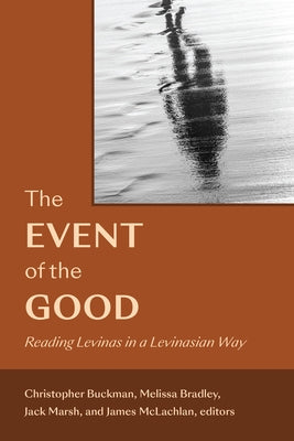 The Event of the Good: Reading Levinas in a Levinasian Way by Buckman, Christopher