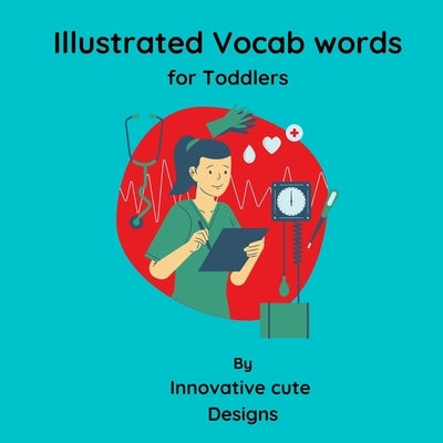 Illustrated Vocab words for Toddlers: Vocab words for toddlers 3-6 ages: Fundamental vocab words for toddlers with beautiful illustrations to improve by Designs, Innovative Cute