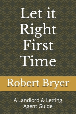 Let it Right First Time: A Landlord & Letting Agent Guide by Bryer Marla, Robert