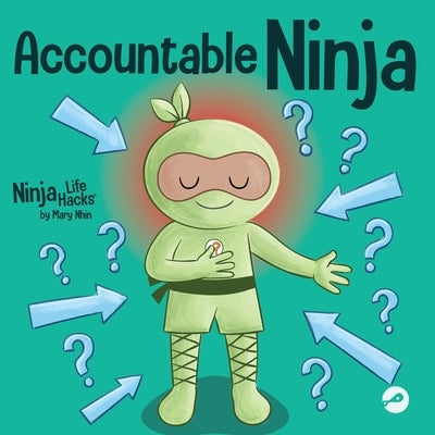 Accountable Ninja: A Children's Book About a Victim Mindset, Blaming Others, and Accepting Responsibility by Nhin, Mary