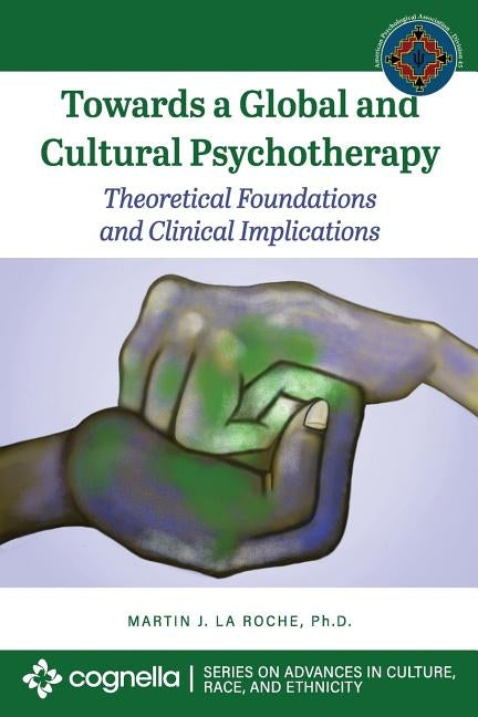 Towards a Global and Cultural Psychotherapy: Theoretical Foundations and Clinical Implications by La Roche, Martin J.