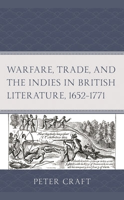 Warfare, Trade, and the Indies in British Literature, 1652-1771 by Craft, Peter