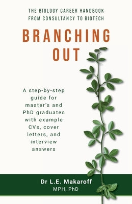 Branching Out: The biology career handbook from consultancy to biotech by Makaroff, L. E.