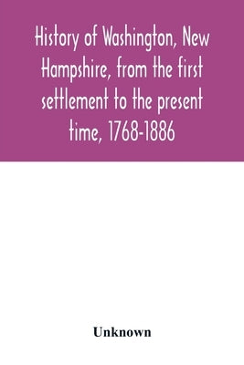 History of Washington, New Hampshire, from the first settlement to the present time, 1768-1886 by Unknown