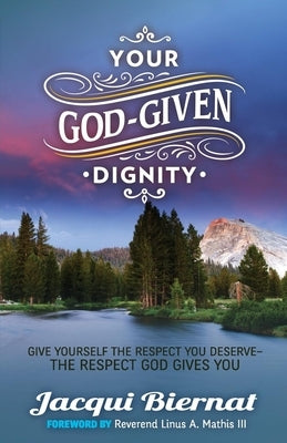 Your God-Given Dignity: Give Yourself the Respect You Deserve---The Respect God Gives You by Biernat, Jacqui