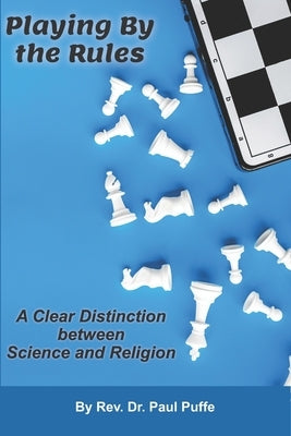 Playing By the Rules: A Clear Distinction between Science and Religion by Puffe, Paul