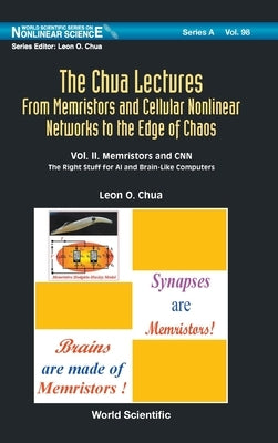 Chua Lectures, The: From Memristors and Cellular Nonlinear Networks to the Edge of Chaos - Volume II. Memristors and Cnn: The Right Stuff for AI and B by Chua, Leon O.