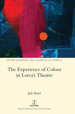 The Experience of Colour in Lorca's Theatre by Boyd, Jade
