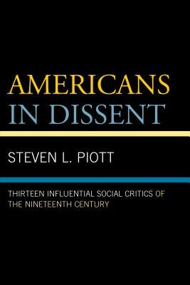 Americans in Dissent: Thirteen Influential Social Critics of the Nineteenth Century by Piott, Steven L.