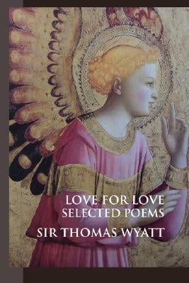 Love for Love: Selected Poems by Wyatt, Thomas