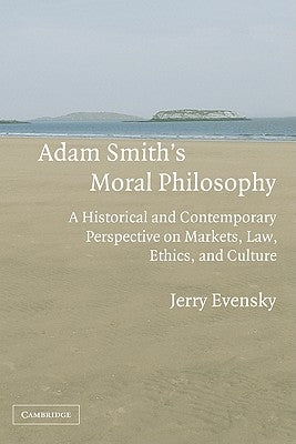 Adam Smith's Moral Philosophy: A Historical and Contemporary Perspective on Markets, Law, Ethics, and Culture by Evensky, Jerry