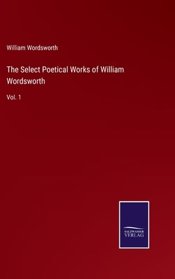 The Select Poetical Works of William Wordsworth: Vol. 1 by Wordsworth, William