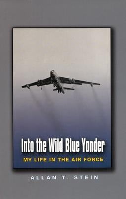 Into the Wild Blue Yonder: My Life in the Air Force by Stein, Allan T.