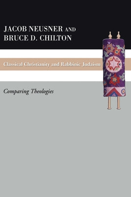 Classical Christianity and Rabbinic Judaism by Chilton, Bruce D.