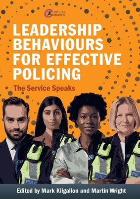 Leadership Behaviours for Effective Policing: The Service Speaks by Kilgallon, Mark