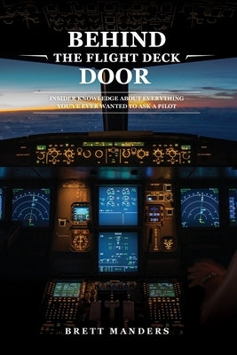 Behind The Flight Deck Door: Insider Knowledge About Everything You Have Ever Wanted To Ask A Pilot by Manders, Brett
