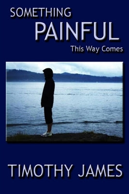Something Painful This Way Comes by James, Timothy