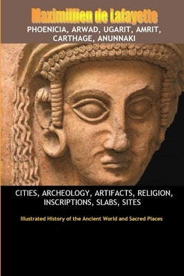Phoenicia, Arwad, Ugarit, Amrit, Carthage, Anunnaki by De Lafayette, Maximillien