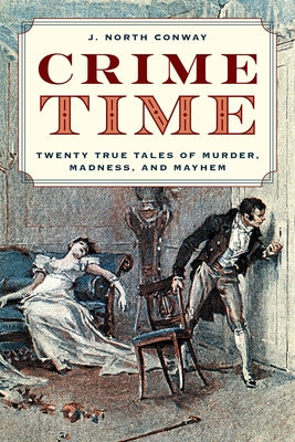 Crime Time: Twenty True Tales of Murder, Madness, and Mayhem by Conway, J. North