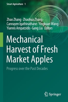 Mechanical Harvest of Fresh Market Apples: Progress Over the Past Decades by Zhang, Zhao