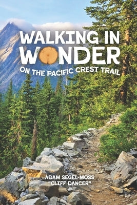 Walking in Wonder on the Pacific Crest Trail by Segel-Moss, Adam Cliff Dancer