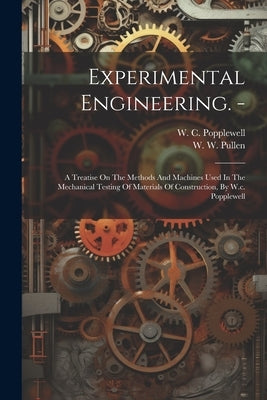 Experimental Engineering. -: A Treatise On The Methods And Machines Used In The Mechanical Testing Of Materials Of Construction, By W.c. Popplewell by Popplewell, W. C.