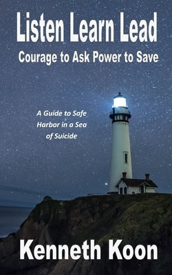 Listen Learn Lead: Courage to Ask Power to Save by Koon, Kenneth Lewis
