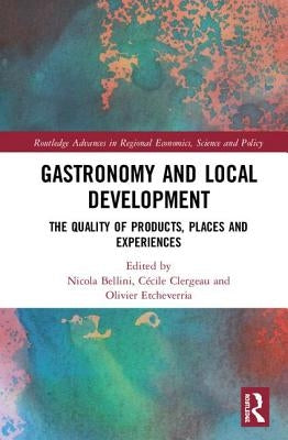 Gastronomy and Local Development: The Quality of Products, Places and Experiences by Bellini, Nicola