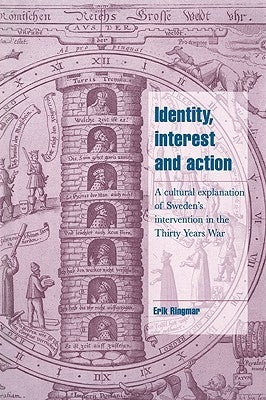 Identity, Interest and Action: A Cultural Explanation of Sweden's Intervention in the Thirty Years War by Ringmar, Erik