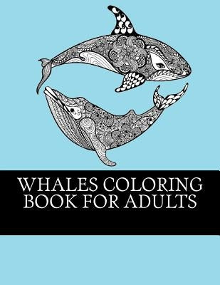 Whales Coloring Book For Adults: Relaxing, Stress Relieving Coloring Book For Grownups. Whale One Sided Designs For Relaxation by Coloring Books, Whales