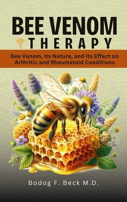 Bee Venom Therapy Bee Venom, Its Nature, and Its Effect on Arthritic and Rheumatoid Conditions by Giles, Mindy Lee