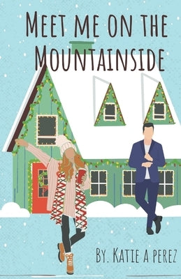 Meet Me On The Mountainside: A Fake Dating Fake Engagement Insta-love Holiday Novella by Perez, Katie A.