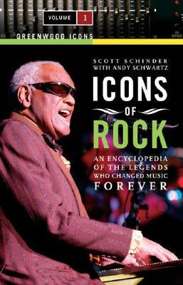 Icons of Rock [2 Volumes]: An Encyclopedia of the Legends Who Changed Music Forever by Schinder, Scott