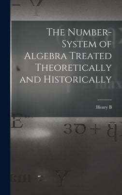 The Number-system of Algebra Treated Theoretically and Historically by Fine, Henry Burchard