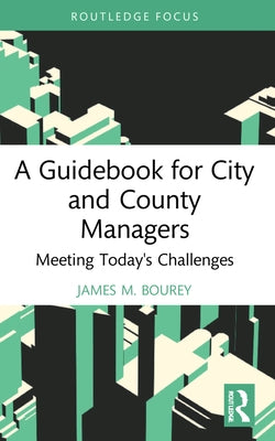 A Guidebook for City and County Managers: Meeting Today's Challenges by Bourey, James M.
