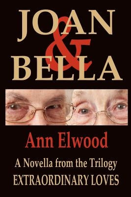 Joan & Bella: Extraordinary Loves by Elwood, Ann