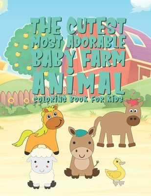 The Cutest Most Adorable Baby Farm Animals Coloring Book For Kids: 25 Fun Designs For Boys And Girls - Perfect For Young Children Preschool Elementary by Kicks, Giggles and